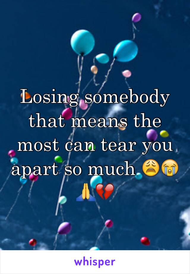 Losing somebody that means the most can tear you apart so much 😩😭🙏💔