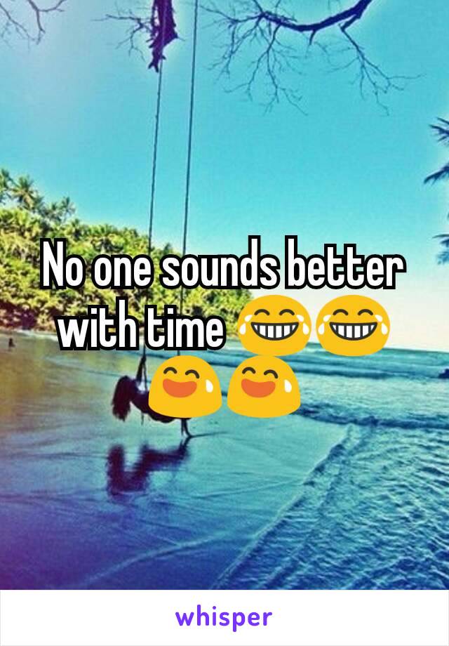 No one sounds better with time 😂😂😅😅