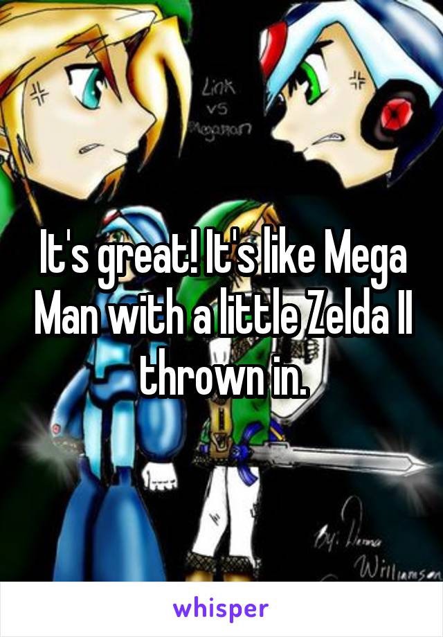 It's great! It's like Mega Man with a little Zelda II thrown in.