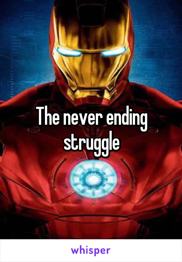The never ending struggle