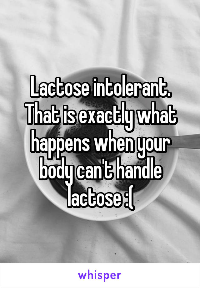 Lactose intolerant. That is exactly what happens when your body can't handle lactose :(