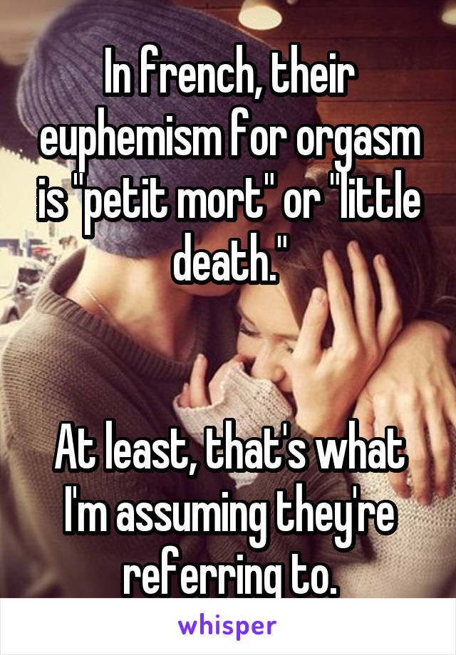 In french their euphemism for orgasm is