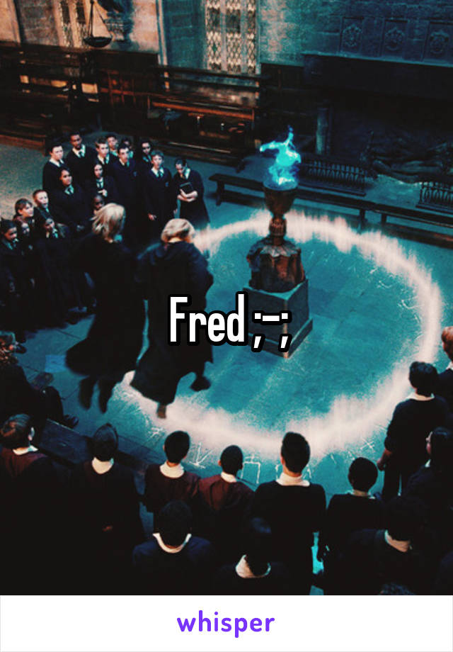 Fred ;-;