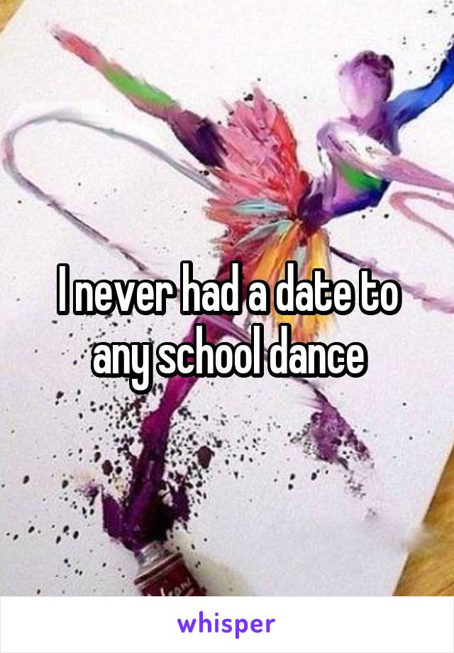 I never had a date to any school dance