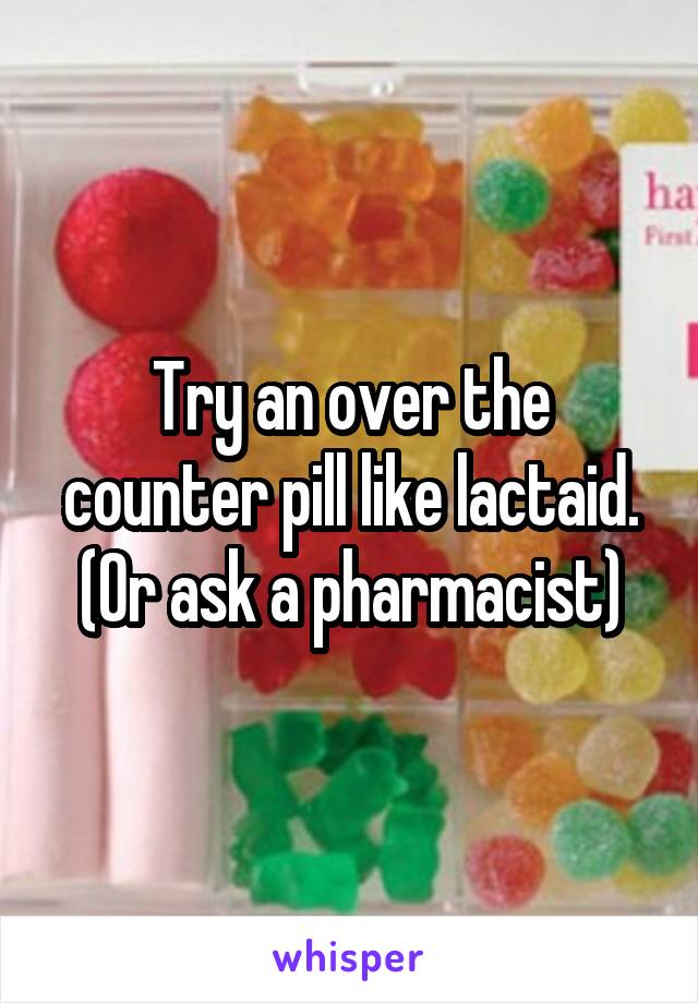 Try an over the counter pill like lactaid.
(Or ask a pharmacist)