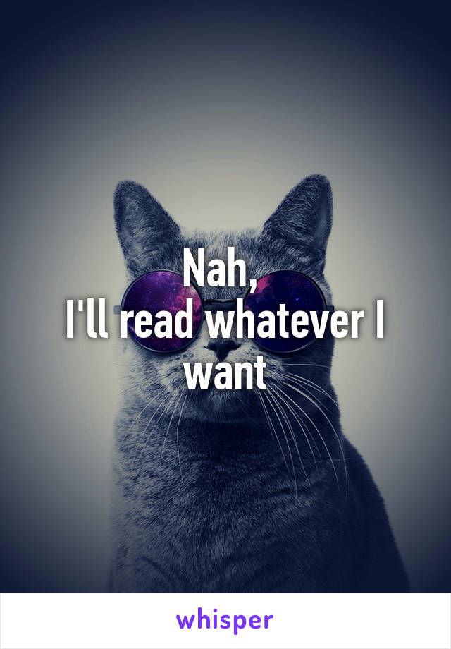 Nah, 
I'll read whatever I want