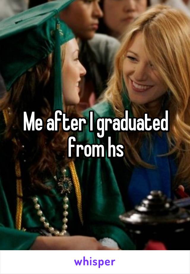 Me after I graduated from hs