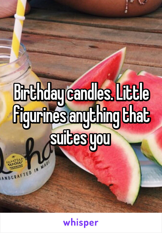 Birthday candles. Little figurines anything that suites you 