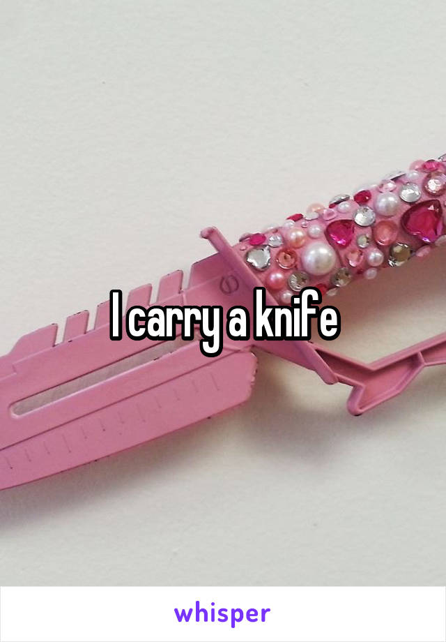 I carry a knife