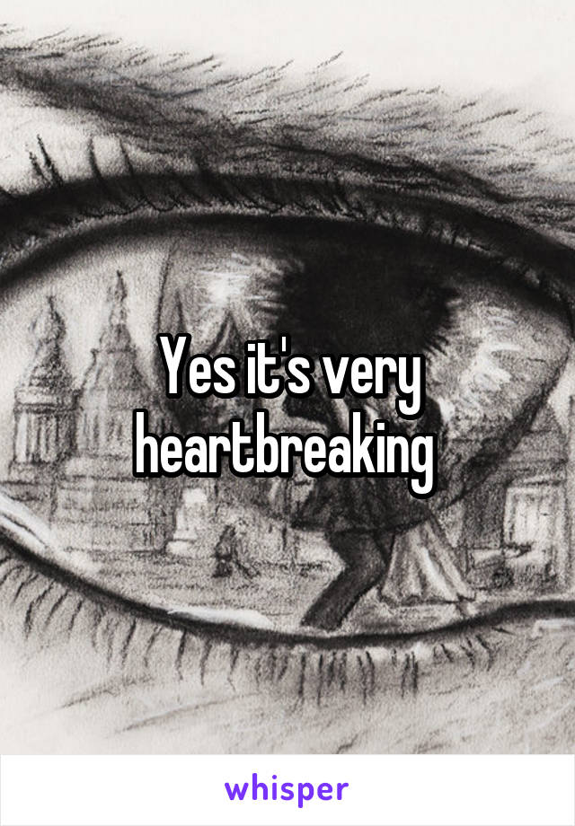 Yes it's very heartbreaking 