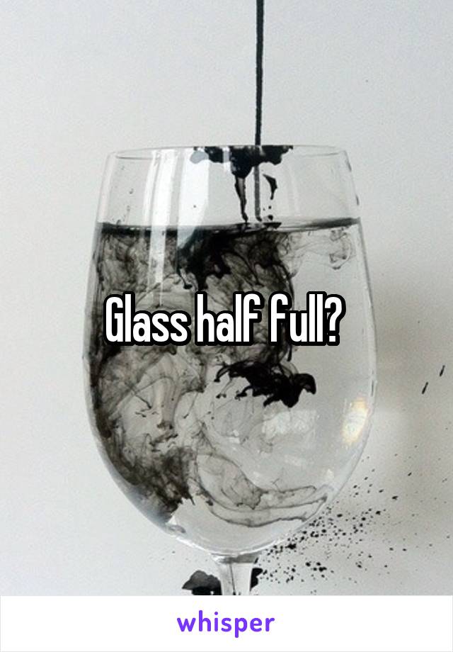 Glass half full? 