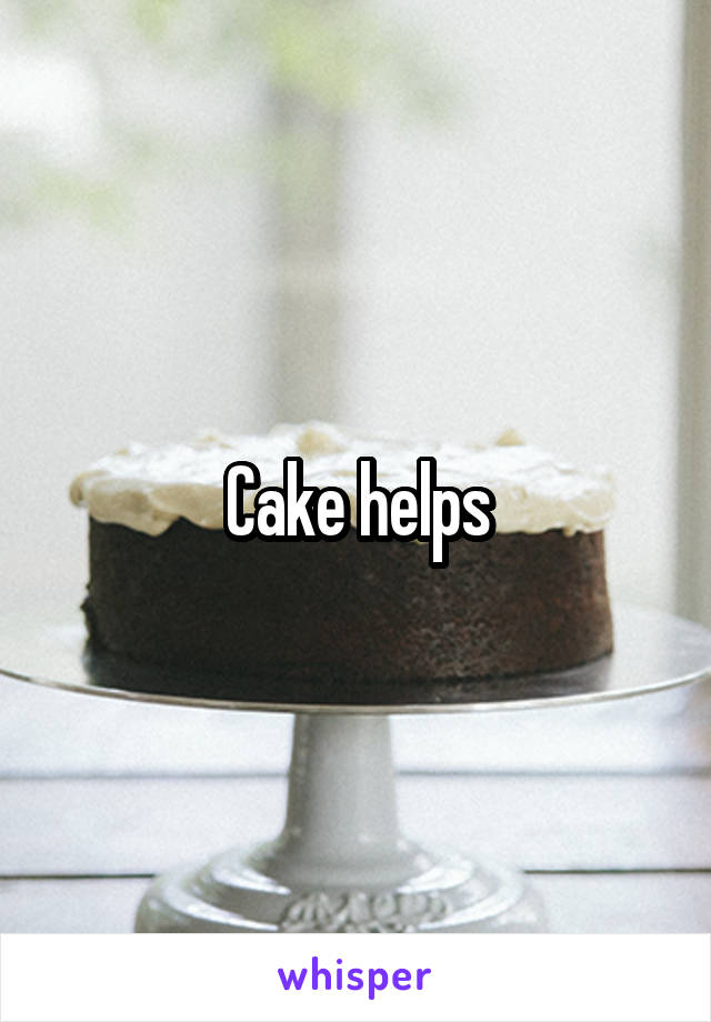 Cake helps