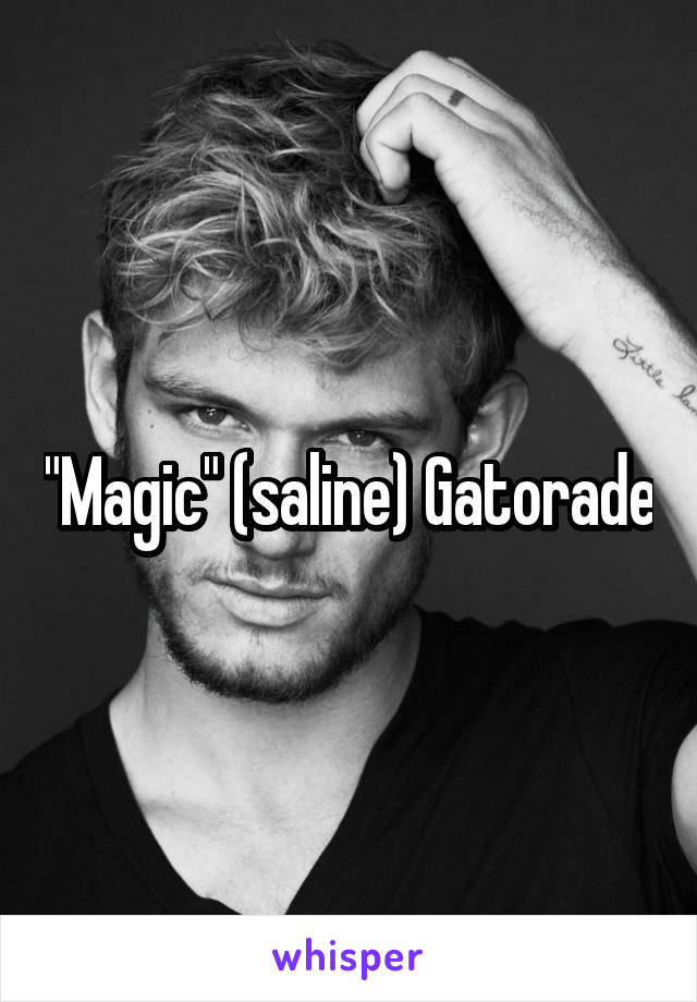 "Magic" (saline) Gatorade