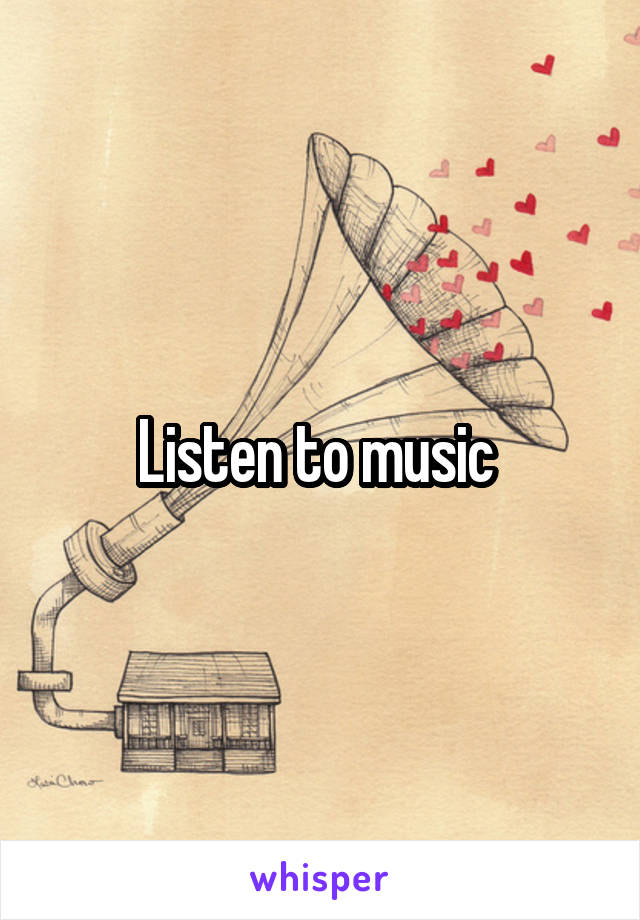 Listen to music 