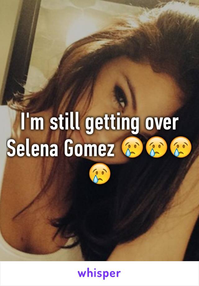 I'm still getting over Selena Gomez 😢😢😢😢