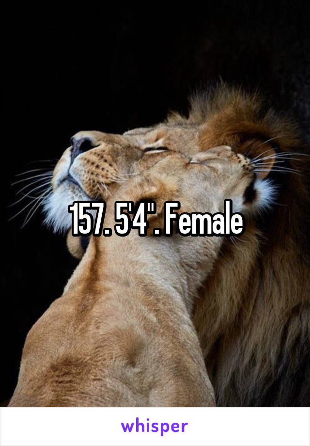 157. 5'4". Female