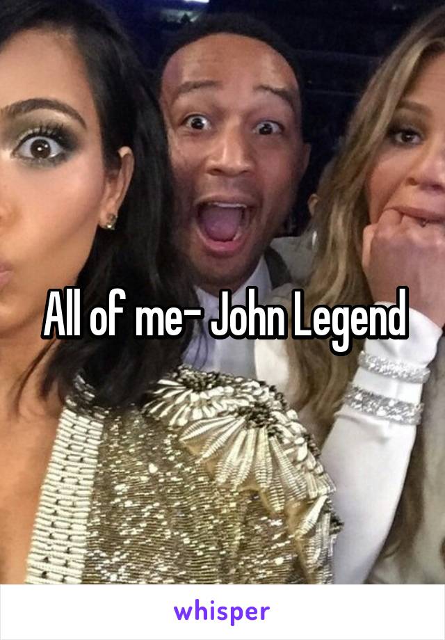 All of me- John Legend