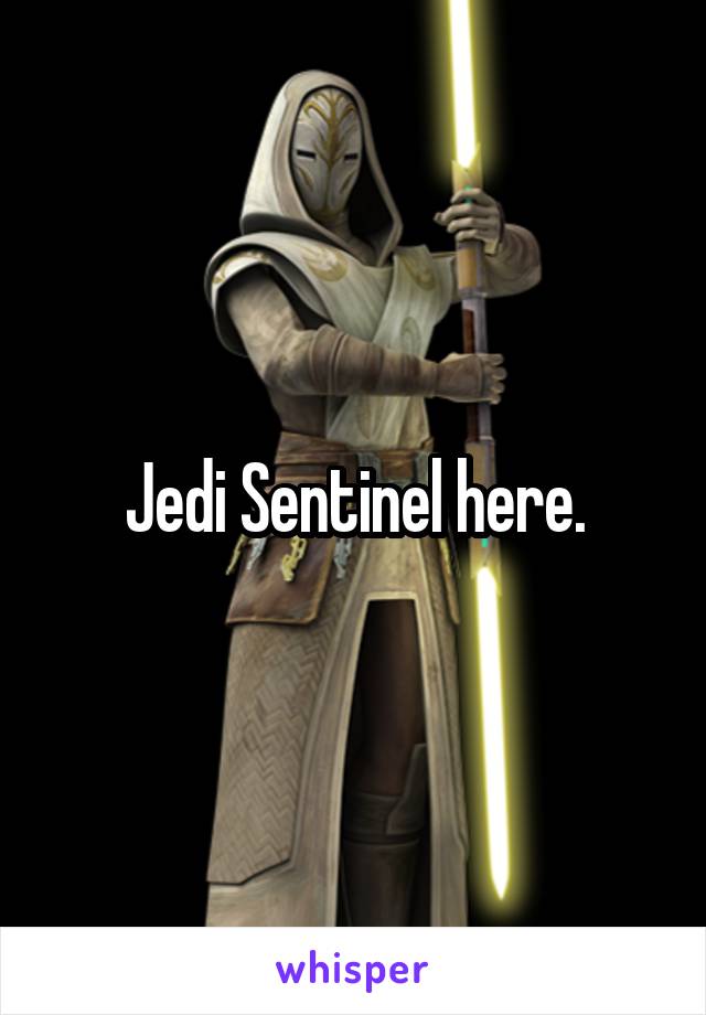 Jedi Sentinel here.