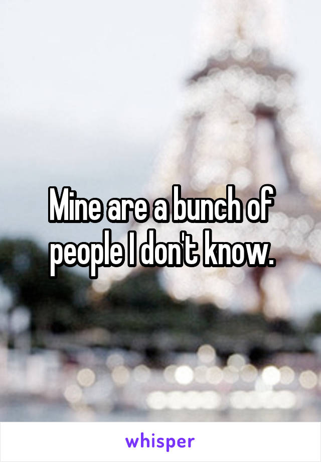 Mine are a bunch of people I don't know.