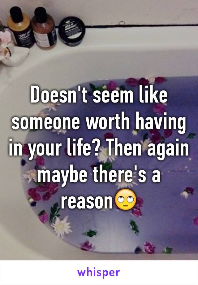 Doesn't seem like someone worth having in your life? Then again maybe there's a reason🙄