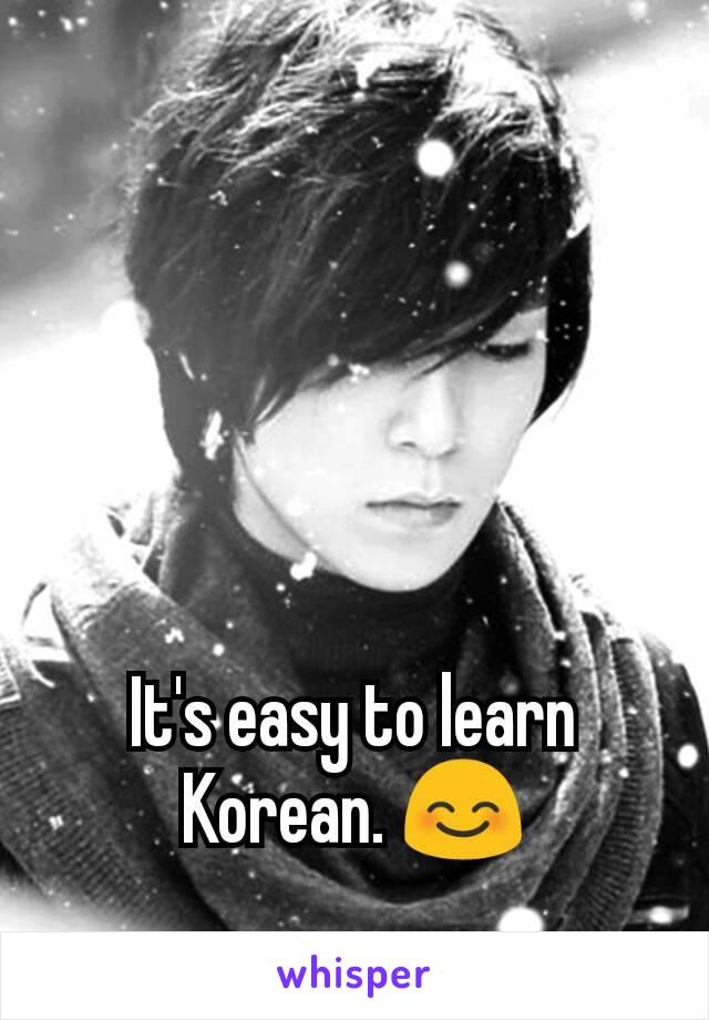 It's easy to learn Korean. 😊