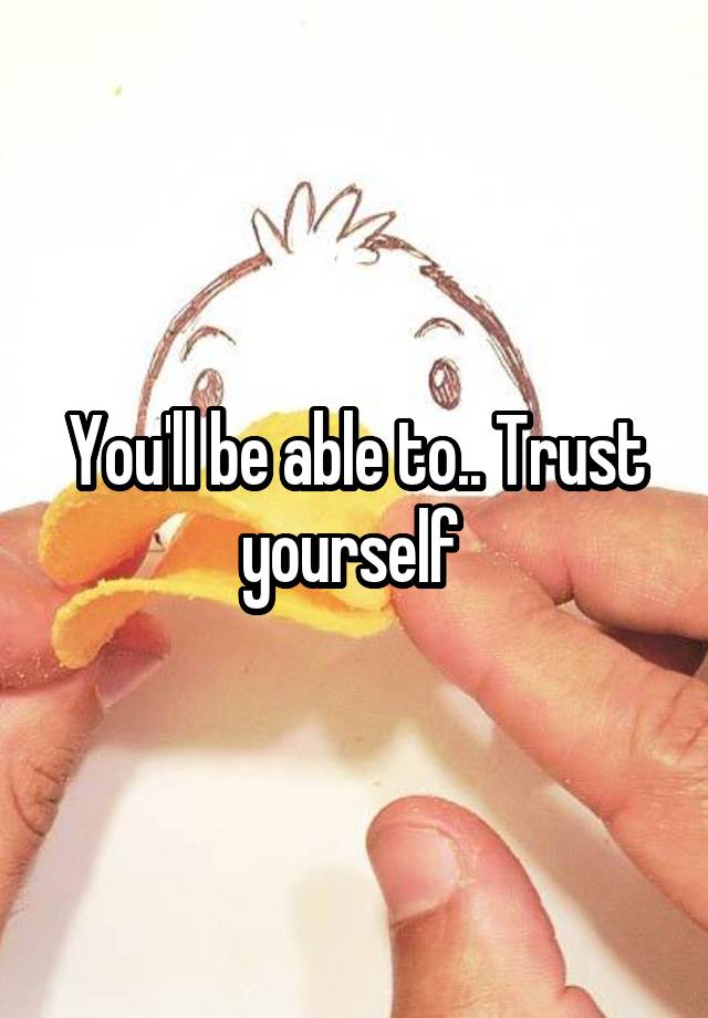 you-ll-be-able-to-trust-yourself