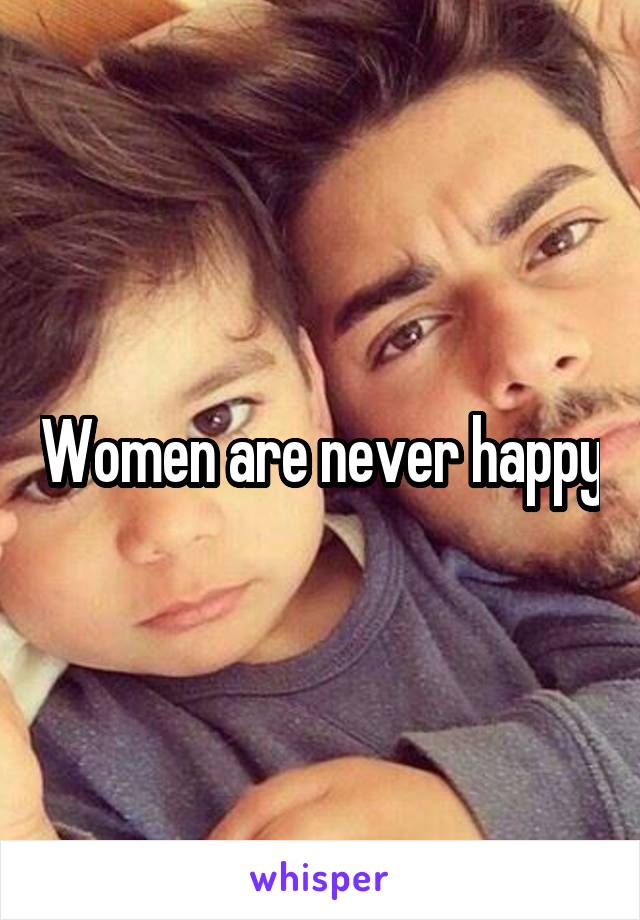 Women are never happy