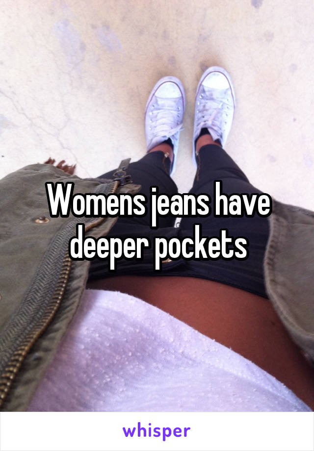 Womens jeans have deeper pockets