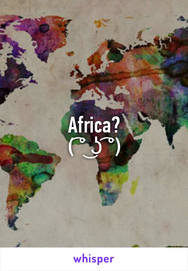 Africa?
( ͡° ͜ʖ ͡°)