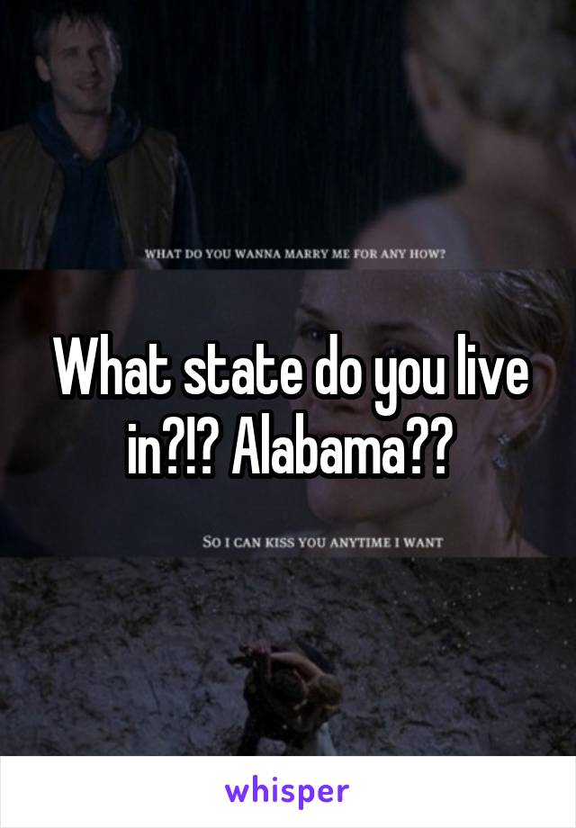 What state do you live in?!? Alabama??