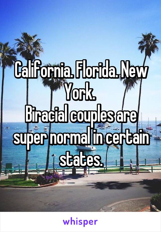 California. Florida. New York. 
Biracial couples are super normal in certain states.