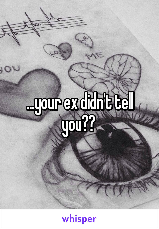 ...your ex didn't tell you?? 