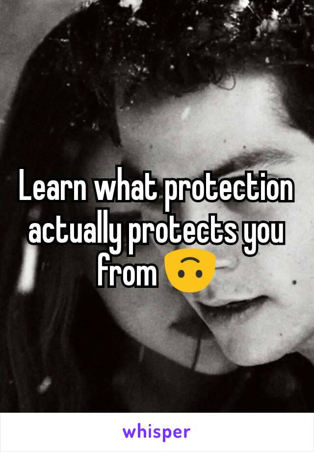 Learn what protection actually protects you from 🙃