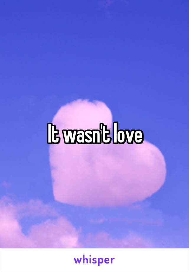 It wasn't love