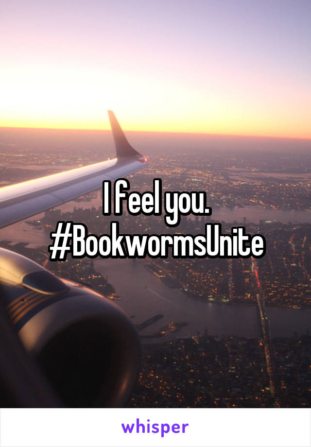 I feel you. #BookwormsUnite