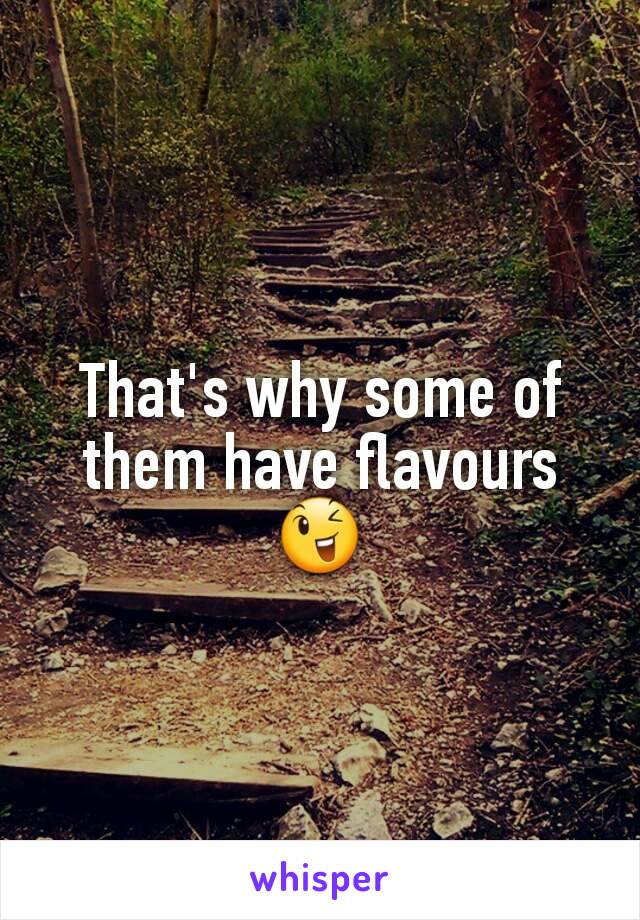 That's why some of them have flavours 😉