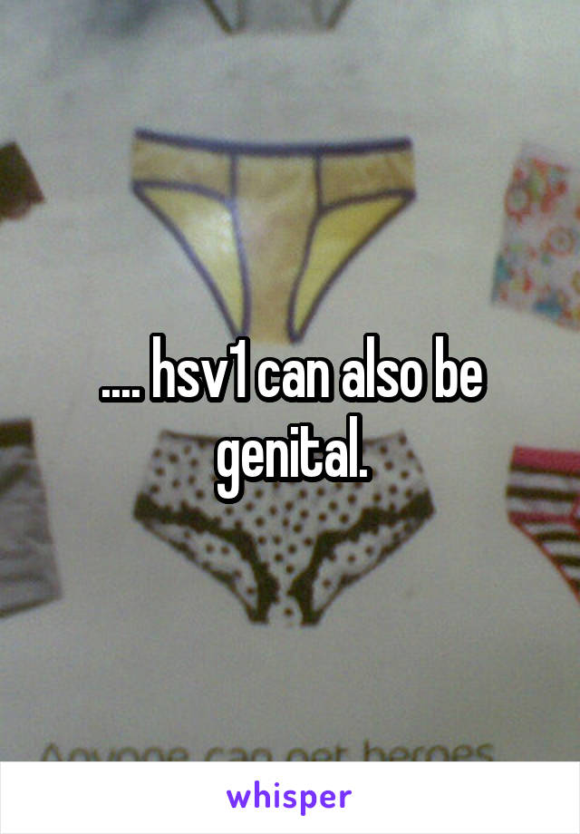 .... hsv1 can also be genital.