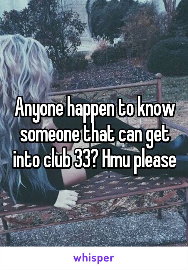 Anyone happen to know someone that can get into club 33? Hmu please