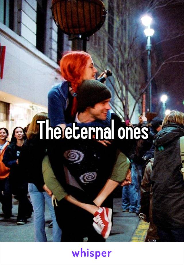 The eternal ones