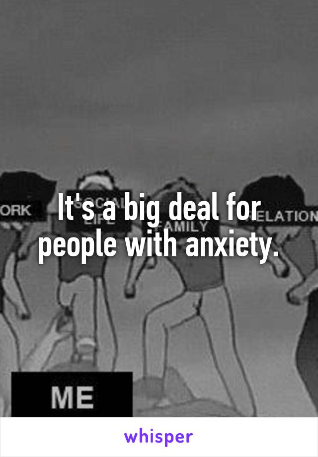 It's a big deal for people with anxiety.