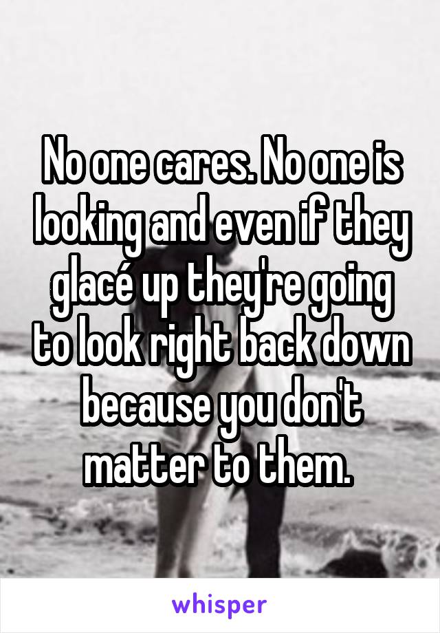 No one cares. No one is looking and even if they glacé up they're going to look right back down because you don't matter to them. 