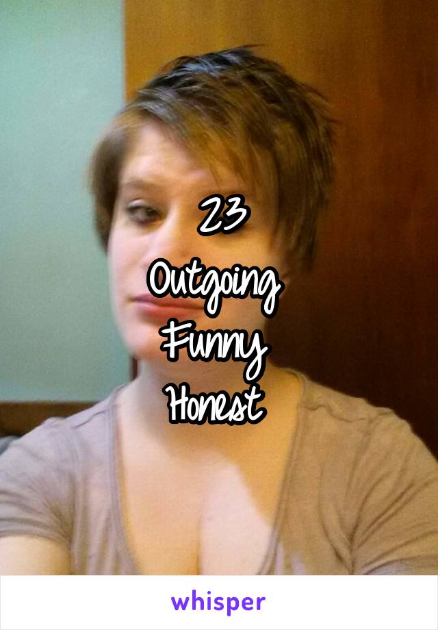 23
Outgoing 
Funny 
Honest 