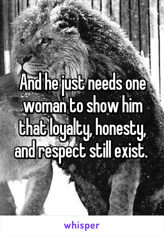 And he just needs one woman to show him that loyalty, honesty, and respect still exist. 