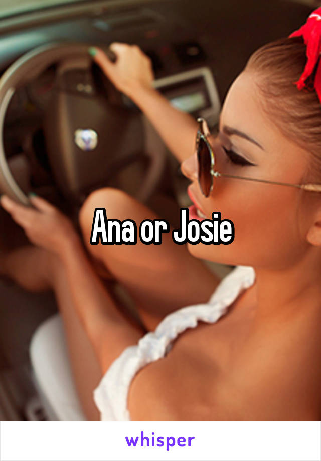 Ana or Josie