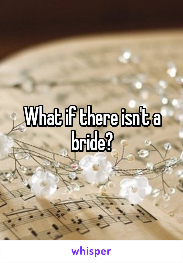 What if there isn't a bride?