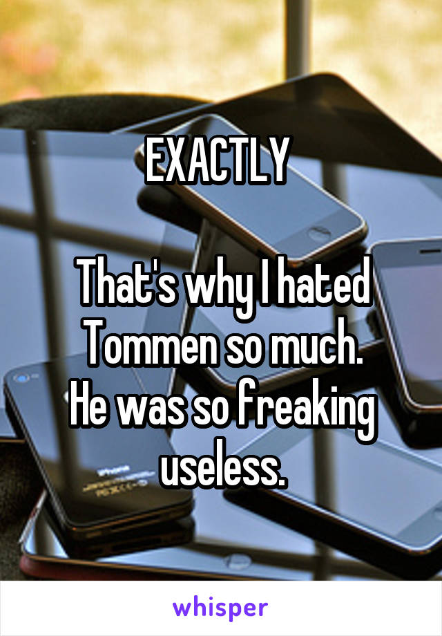 EXACTLY 

That's why I hated Tommen so much.
He was so freaking useless.