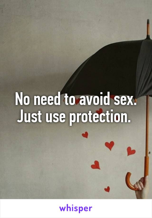 No need to avoid sex. Just use protection. 