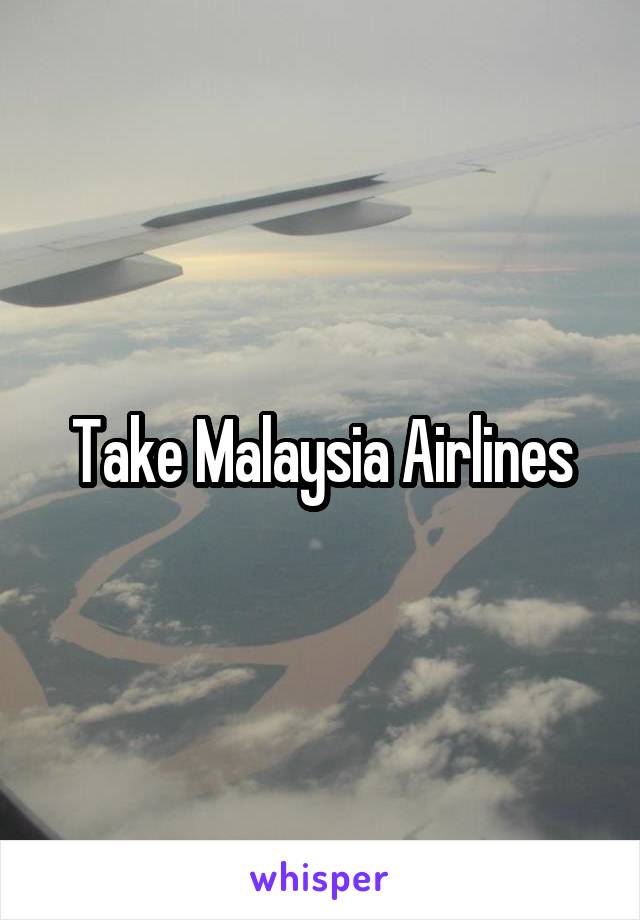 Take Malaysia Airlines