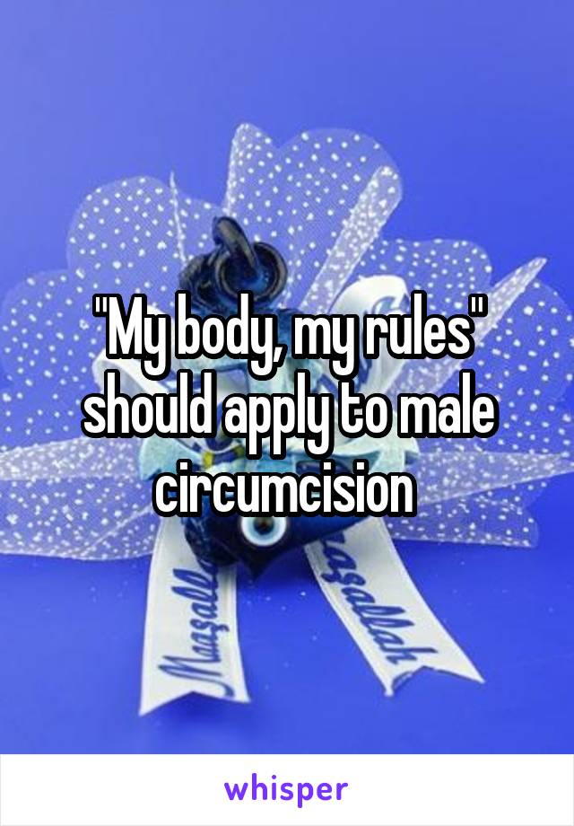 "My body, my rules" should apply to male circumcision 