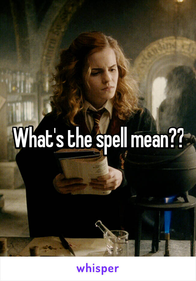 What's the spell mean??